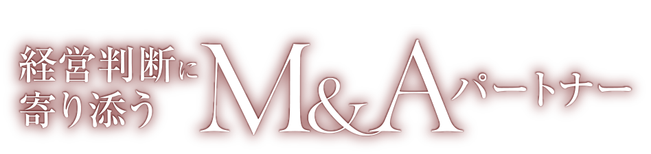 事業を深く理解し、経営判断に寄り添うM&Aパートナー